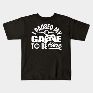 I Paused My Game To Be Here Kids T-Shirt